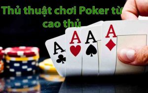 Thủ thuật chơi Poker từ cao thủ mà ai cũng nên biết